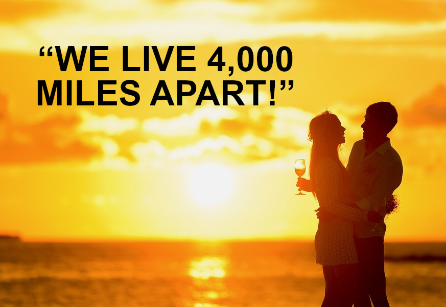 we live 4,000 miles apart
