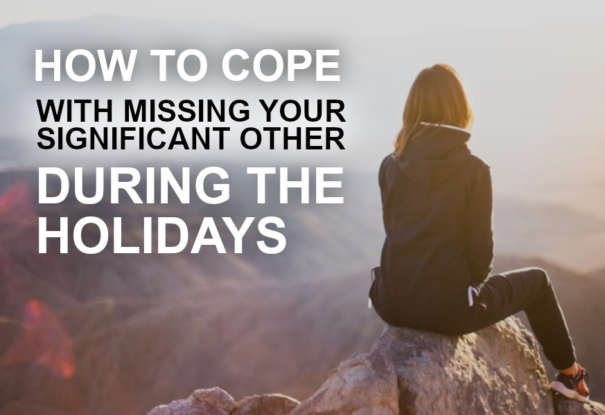 how to cope with missing your significant other during the holidays