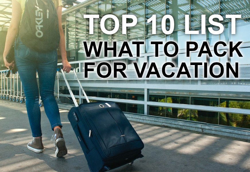 top 10 list what to pack for vacation